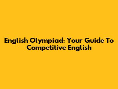 English Olympiad: Your Guide To Competitive English