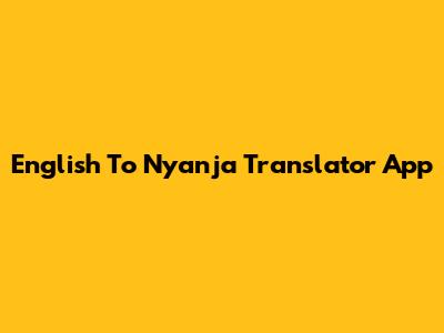 English To Nyanja Translator App