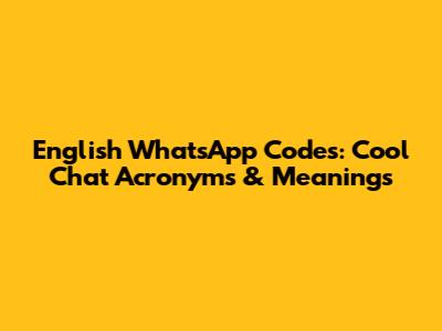 English WhatsApp Codes:  Cool Chat Acronyms & Meanings