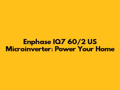 Enphase IQ7 60/2 US Microinverter: Power Your Home