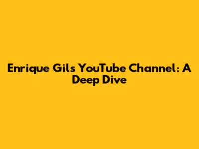 Enrique Gil's YouTube Channel: A Deep Dive