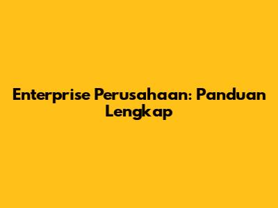 Enterprise Perusahaan: Panduan Lengkap