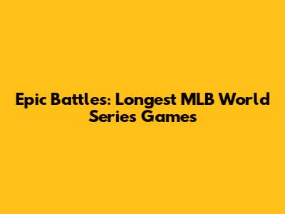 Epic Battles: Longest MLB World Series Games