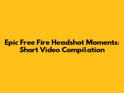 Epic Free Fire Headshot Moments: Short Video Compilation