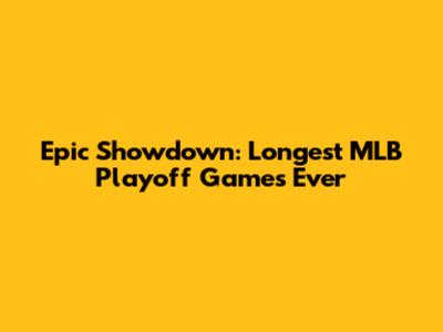 Epic Showdown: Longest MLB Playoff Games Ever