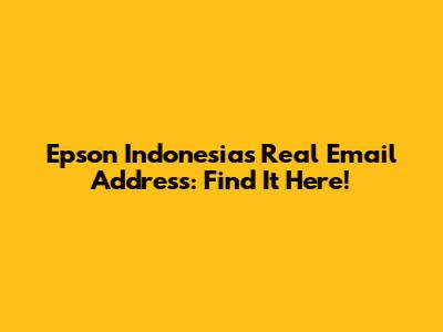 Epson Indonesia's Real Email Address: Find It Here!