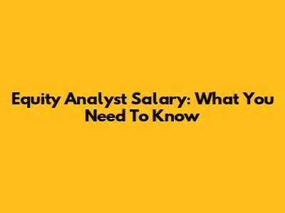 Equity Analyst Salary: What You Need To Know