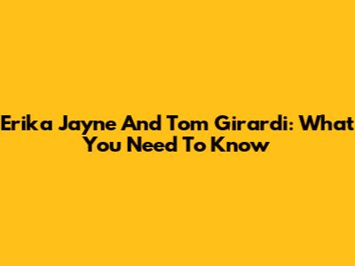 Erika Jayne And Tom Girardi: What You Need To Know