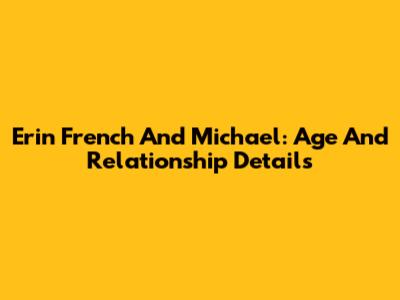 Erin French And Michael: Age And Relationship Details