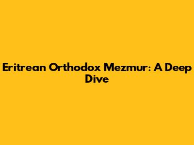 Eritrean Orthodox Mezmur: A Deep Dive
