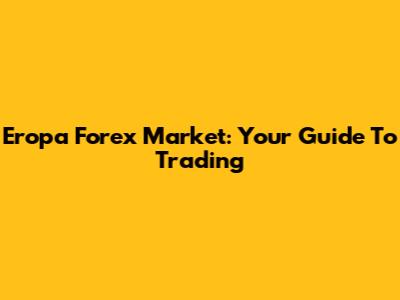 Eropa Forex Market: Your Guide To Trading
