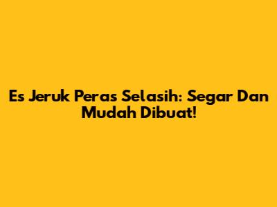 Es Jeruk Peras Selasih: Segar Dan Mudah Dibuat!