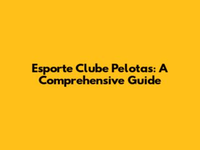 Esporte Clube Pelotas: A Comprehensive Guide
