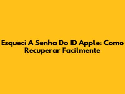 Esqueci A Senha Do ID Apple: Como Recuperar Facilmente