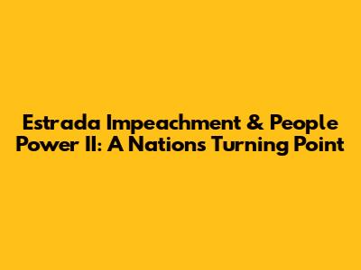 Estrada Impeachment & People Power II: A Nation's Turning Point