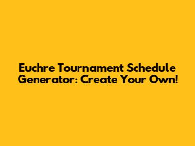 Euchre Tournament Schedule Generator: Create Your Own!