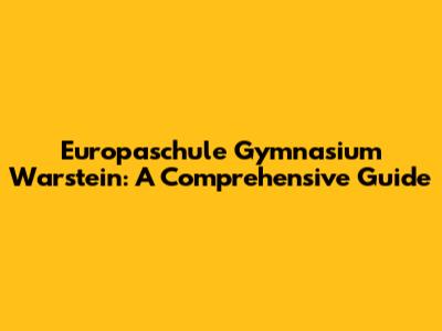 Europaschule Gymnasium Warstein: A Comprehensive Guide