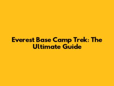 Everest Base Camp Trek: The Ultimate Guide