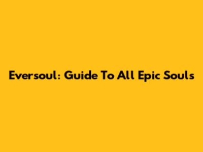 Eversoul: Guide To All Epic Souls