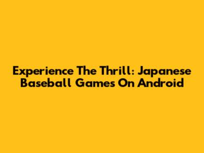 Experience The Thrill: Japanese Baseball Games On Android