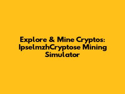 Explore & Mine Cryptos: IpselmzhCryptose Mining Simulator