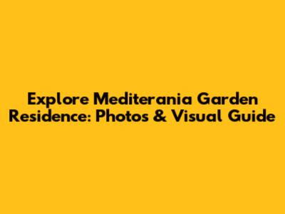 Explore Mediterania Garden Residence: Photos & Visual Guide