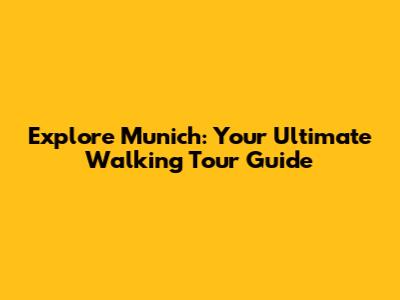 Explore Munich: Your Ultimate Walking Tour Guide