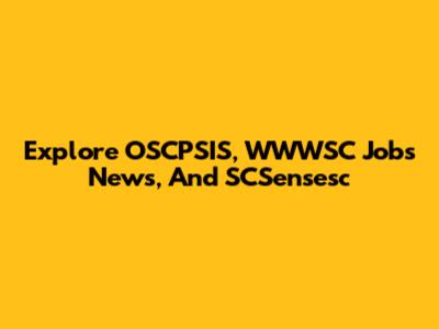 Explore OSCPSIS, WWWSC Jobs News, And SCSensesc