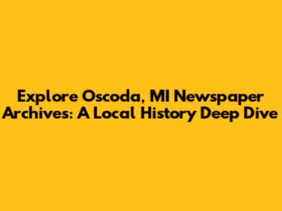Explore Oscoda, MI Newspaper Archives: A Local History Deep Dive