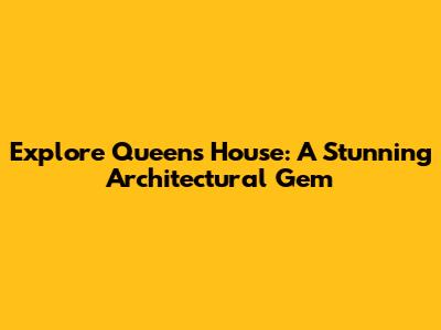 Explore Queen's House: A Stunning Architectural Gem
