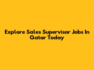 Explore Sales Supervisor Jobs In Qatar Today