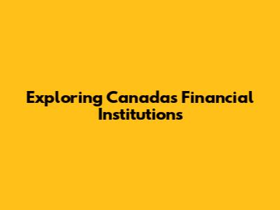 Exploring Canada's Financial Institutions