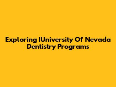 Exploring IUniversity Of Nevada Dentistry Programs