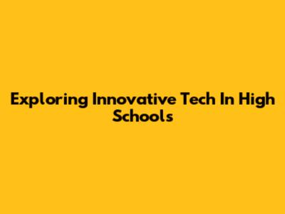 Exploring Innovative Tech In High Schools