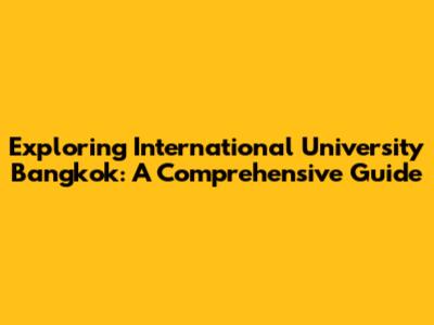 Exploring International University Bangkok: A Comprehensive Guide
