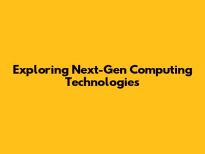 Exploring Next-Gen Computing Technologies