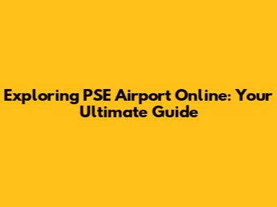 Exploring PSE Airport Online: Your Ultimate Guide