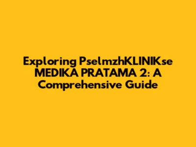 Exploring PselmzhKLINIKse MEDIKA PRATAMA 2: A Comprehensive Guide