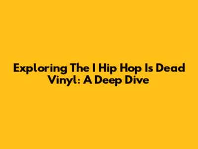 Exploring The 'I Hip Hop Is Dead' Vinyl: A Deep Dive