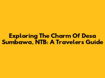 Exploring The Charm Of Desa Sumbawa, NTB: A Traveler's Guide