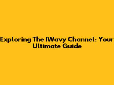 Exploring The IWavy Channel: Your Ultimate Guide