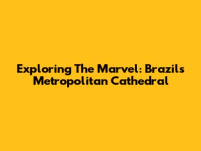 Exploring The Marvel: Brazil's Metropolitan Cathedral
