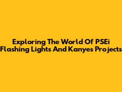Exploring The World Of PSEi Flashing Lights And Kanye's Projects