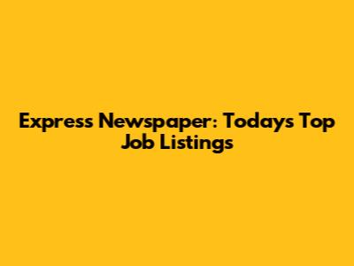 Express Newspaper: Today's Top Job Listings