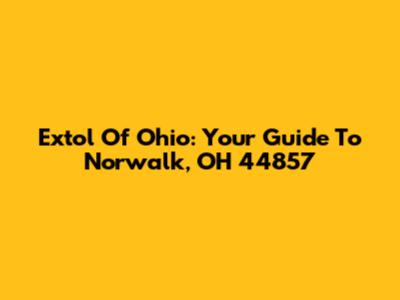 Extol Of Ohio: Your Guide To Norwalk, OH 44857