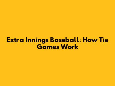 Extra Innings Baseball: How Tie Games Work