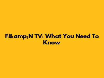 F&amp;N TV: What You Need To Know