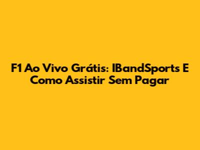F1 Ao Vivo Grátis: IBandSports E Como Assistir Sem Pagar