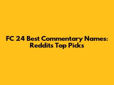 FC 24 Best Commentary Names: Reddit's Top Picks