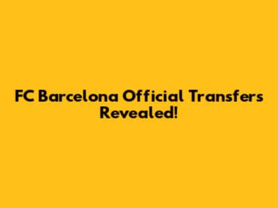 FC Barcelona Official Transfers Revealed!